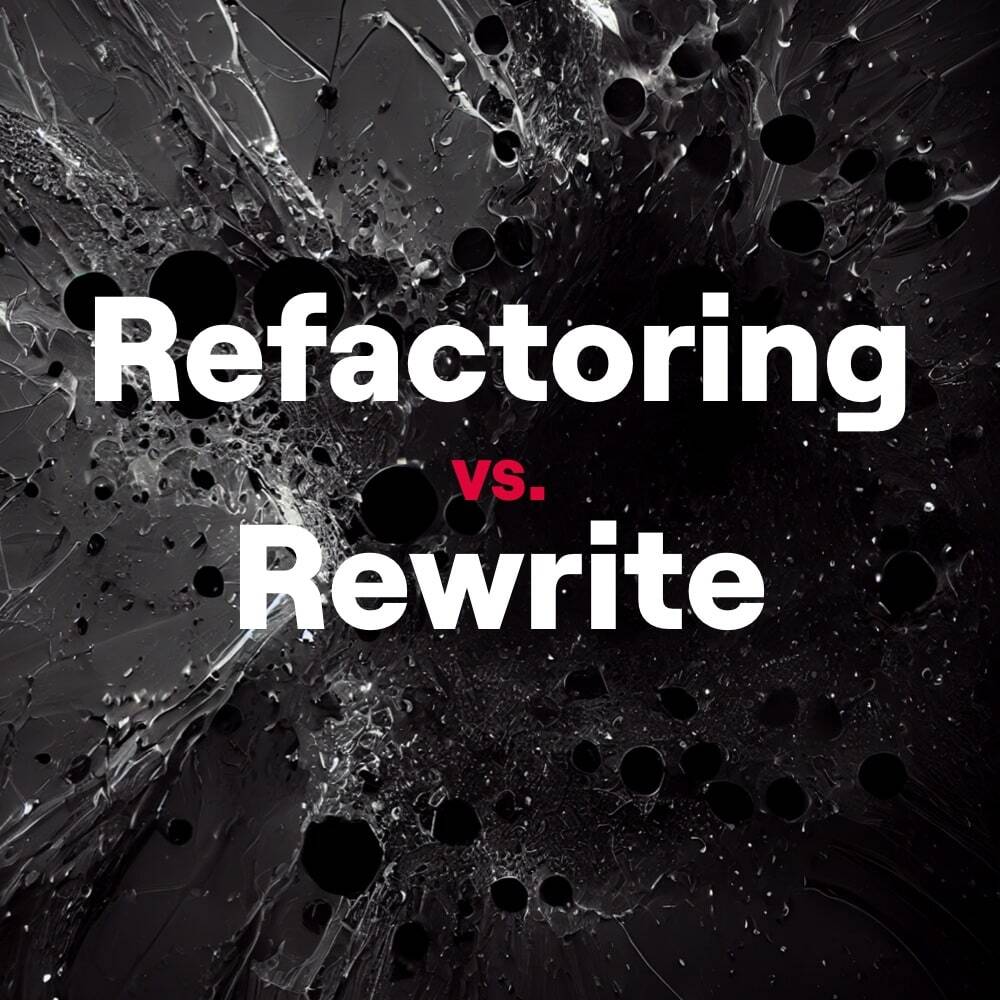 Refactoring vs. Rewrite – When is a Complete Restart Really Worth It?